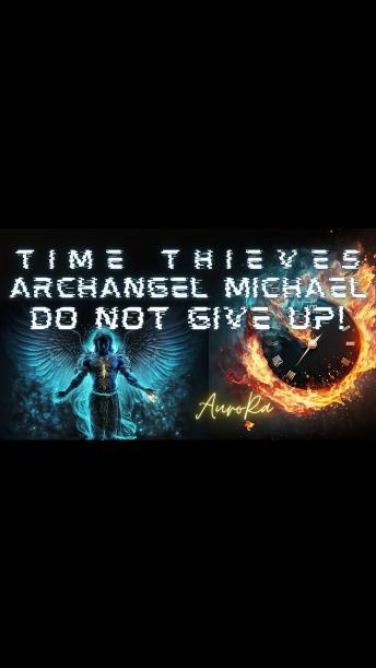 Time Thieves | Do Not Give Up! Archangel Michael