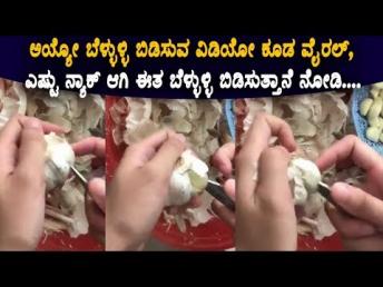 ಅಯ್ಯೋ ಬೆಳ್ಳುಳ್ಳಿ ಬಿಡಿಸುವ ವಿಡಿಯೋ ಕೂಡ ವೈರಲ್, ಎಷ್ಟು ನ್ಯಾಕ್ ಆಗಿ ಈತ ಬೆಳ್ಳುಳ್ಳಿ ಬಿಡಿಸುತ್ತಾನೆ ನೋಡಿ....